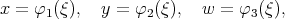 x = φ1 (ξ),  y = φ2(ξ),  w  = φ3(ξ),
