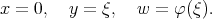 x = 0,  y = ξ,   w = φ (ξ).
