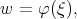 w  = φ(ξ),
