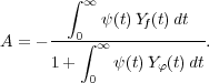         ∫
         ∞
      ---0-ψ-(t)Yf(t)-dt--
A = -    ∫ ∞           .
      1+  0  ψ(t)Yφ(t)dt
