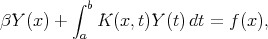          ∫ b
βY (x ) +   K (x,t)Y (t)dt = f(x),
          a
