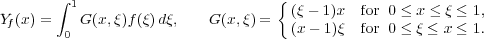        ∫ 1                         {
Yf(x) =   G (x,ξ)f(ξ)dξ,    G(x,ξ) =  (ξ - 1)x for 0 ≤ x ≤ ξ ≤ 1,
        0                            (x- 1)ξ  for 0 ≤ ξ ≤ x ≤ 1.
