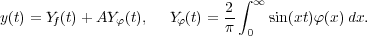                             2-∫ ∞
y(t) = Yf(t)+ AY φ(t),  Yφ(t) = π 0  sin(xt)φ(x)dx.
