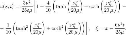  2 [ ( ( ) ( )) u (x,t) = 3-ν-- 1 - -4- tanh -νξ- + coth ν-ξ- -  25ɛμ 10 20μ 20μ  ( ( ) ( ) )]  1-- 2 ν-ξ- 2 -νξ- 6ν2t- - 10 tanh 20μ + coth 20 μ , ξ = x - 25μ . 