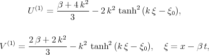  2  U (1) = β-+-4-k- - 2k2 tanh2 (kξ - ξ0),  3  2 β + 2k2 V (1) = ----------- k2 tanh2 (kξ - ξ0), ξ = x - β t,  3 