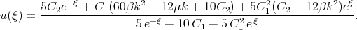  5C2e--ξ +-C1(60βk2----12μk-+-10C2-) +-5C21(C2---12-βk2)eξ u(ξ) = 5 e-ξ + 10 C1 + 5 C21 eξ . 