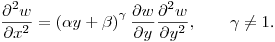 $\displaystyle
\frac{\partial^2 w}{\partial x^2}=
\left( {\alpha y + \beta } \right)^\gamma \frac{\partial w}{\partial y}\frac{\partial^2 w}{\partial y^2},
\qquad \gamma\ne1$.