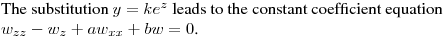 The substitution $y=ke^z$ leads to the constant coefficient equation\hfill\break
$w_{zz}-w_z+aw_{xx}}+bw=0$.