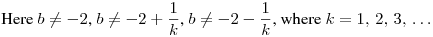 Here $b\neq-2$, $\displaystyle b\neq-2+\frac 1k$, $\displaystyle b\neq-2-\frac 1k$, where $k=1,\,2,\,3,\,\dots$