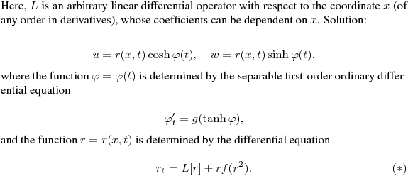 Here, $L$ is an arbitrary linear differential operator with respect to the coordinate
$x$ (of any order in derivatives), whose coefficients can be dependent on $x$.
\medskip
\noindent
Solution:\hfill\break
$$
u=r(x,t)\cosh\varphi(t),\quad w=r(x,t)\sinh\varphi(t),
$$
where the function $\varphi=\varphi(t)$ is determined by the separable first-order ordinary differential equation\hfill\break
$$
\varphi'_t=g(\tanh\varphi),
$$
and the function $r=r(x,t)$ is determined by the differential equation\hfill\break
$$
r_t=L[r]+rf(r^2).\eqno(*)
$$