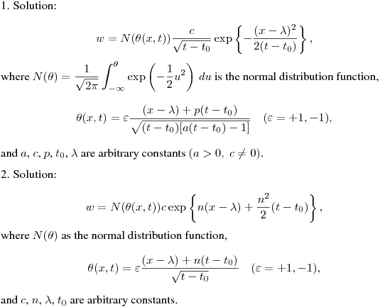 1. Solution:\hfill\break
$$
w=N(\theta(x,t))\dfrac{c}{\sqrt {t-t_0}} \exp\left\lbrace -\dfrac{(x-\lambda)^2}{2(t-t_0)}\right\rbrace,
$$
where 
$\displaystyle N(\theta)=\frac 1{\sqrt{2\pi}}\int^\theta_{-\infty}\exp\left(-\frac12u^2\right)\,du$  
is the normal distribution function, 
$$ 
\theta(x,t)=\varepsilon\dfrac {(x-\lambda )+p(t-t_0)}{\sqrt{(t-t_0)[a(t-t_0) - 1]}}\quad
 (\varepsilon= +1,-1),
$$
and $a$, $c$, $p$, $t_0$, $\lambda$ are arbitrary constants $(a>0, \ c \neq 0)$.
\medskip

2. Solution:\hfill\break
$$
w=N(\theta(x,t))c \exp\left\lbrace n(x-\lambda)+\dfrac {n^2}{2}(t-t_0) \right\rbrace,
$$
where $N(\theta)$  as the normal distribution function,  
$$
\theta(x,t)=\varepsilon\dfrac {(x-\lambda )+n(t-t_0)}{\sqrt{t-t_0}}\quad
 (\varepsilon= +1,-1),
$$
and $c$, $n$, $\lambda$, $t_0$ are arbitrary constants.