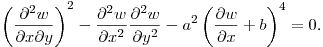 $\displaystyle \left(\frac{\partial^2 w}{\partial x\partial y}\right)^2-
\frac{\partial^2 w}{\partial x^2}\frac{\partial^2 w}{\partial y^2}-
a^2\left(\frac{\partial w}{\partial x}+b\right)^4=0$.\hfill\break