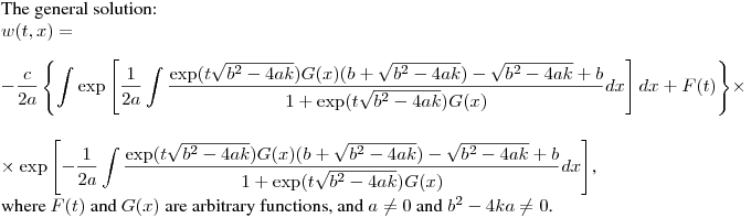 \noindent
The general solution:\hfill\break
$\displaystyle w(t,x) =\notag\\\notag\\&
-\frac{c}{2a}\left\{\int\exp\left[\frac{1}{2a}\int\frac{\exp(t\sqrt{b^2-4ak})G(x)(b+\sqrt{b^2-4ak})-\sqrt{b^2-4ak}+b}{1+\exp(t\sqrt{b^2-4ak})G(x)}dx\right]dx
+F(t)\right\} \times \notag\\\notag\\&
\times
\exp\left[-\frac{1}{2a}\int\frac{\exp(t\sqrt{b^2-4ak})G(x)(b+\sqrt{b^2-4ak})-\sqrt{b^2-4ak}+b}{1+\exp(t\sqrt{b^2-4ak})G(x)}dx\right]
$,\hfill\break
where $F(t)$ and $G(x)$ are arbitrary functions, and $a\neq0$ and $b^2-4ka\neq0$.