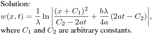 Solution:\hfill\break
$\displaystyle w(x,t)=\frac{1}{\lambda}\ln{\left|\frac{(x+C_1)^2}{C_2-2at}+
\frac{b\lambda}{4a}\left(2at-C_2\right)\right|}$,\hfill\break
where $C_1$ and $C_2$ are arbitrary constants.