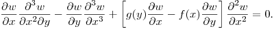 $\displaystyle \frac{\partial w}{\partial x}\frac{\partial^3 w}{\partial x^2\partial y}-
\frac{\partial w}{\partial y}\frac{\partial^3 w}{\partial x^3}+
\left[g(y)\frac{\partial w}{\partial x}-f(x)\frac{\partial w}{\partial y}\right]
\frac{\partial^2 w}{\partial x^2}=0$.\hfill\break