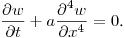 $\displaystyle \frac{\partial w}{\partial t}+a\frac{\partial^4w}{\partial x^4}=0$.