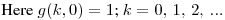 Here $g(k,0)=1$; $k=0,\,1,\,2,\,...\,$