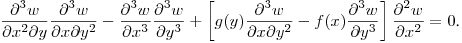 $\displaystyle \frac{\partial^3 w}{\partial x^2\partial y}\frac{\partial^3 w}{\partial x\partial y^2}-
\frac{\partial^3 w}{\partial x^3}\frac{\partial^3 w}{\partial y^3}+
\left[g(y)\frac{\partial^3 w}{\partial x\partial y^2}-f(x)\frac{\partial^3 w}{\partial y^3}\right]
\frac{\partial^2 w}{\partial x^2}=0$.\hfill\break