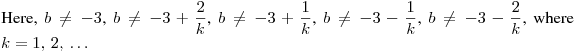 Here, $b\neq-3$, $\displaystyle b\neq-3+\frac 2k$, $\displaystyle b\neq-3+\frac 1k$, $\displaystyle b\neq-3-\frac 1k$,
$\displaystyle b\neq-3-\frac 2k$, where $k=1,\,2,\,\dots$