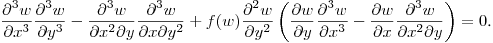 $\displaystyle \frac{\partial^3 w}{\partial x^3}\frac{\partial^3 w}{\partial y^3}-
\frac{\partial^3 w}{\partial x^2\partial y}\frac{\partial^3 w}{\partial x\partial y^2}+
f(w)\frac{\partial^2 w}{\partial y^2}\left(\frac{\partial w}{\partial y}\frac{\partial^3 w}{\partial x^3}-
\frac{\partial w}{\partial x}\frac{\partial^3 w}{\partial x^2\partial y}\right)=0$.\hfill\break
