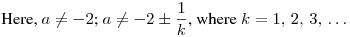 Here, $a\neq-2$; $\displaystyle a\neq-2\pm\frac 1k$, where $k=1,\,2,\,3,\,\dots$