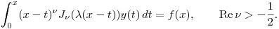 $\displaystyle \int_0^x(x-t)^\nu J_\nu(\lambda(x-t))y(t)\,dt=f(x),\qquad {\rm Re}\,\nu>-\frac12$.
