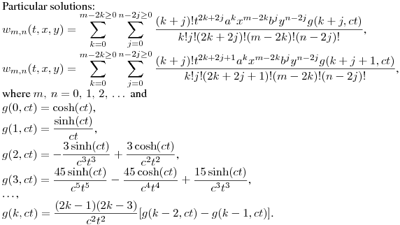 Particular solutions:\\
$\displaystyle w_{m,n}(t,x,y)=\sum^{m-2k\geq0}_{k=0}\sum^{n-2j\geq0}_{j=0}{\frac{(k+j)!t^{2k+2j}a^kx^{m-2k}b^jy^{n-2j}g(k+j,ct)}{k!j!(2k+2j)!(m-2k)!(n-2j)!}}$,\\
$\displaystyle w_{m,n}(t,x,y)=\sum^{m-2k\geq0}_{k=0}\sum^{n-2j\geq0}_{j=0}{\frac{(k+j)!t^{2k+2j+1}a^kx^{m-2k}b^jy^{n-2j}g(k+j+1,ct)}{k!j!(2k+2j+1)!(m-2k)!(n-2j)!}}$,\\
where $m,\,n=0,\,1,\,2,\,\dots\,$ and\\
$g(0,ct)=\cosh(ct)$,\\
$\displaystyle g(1,ct)=\frac {\sinh(ct)}{ct}$,\\
$\displaystyle g(2,ct)=-\frac {3\sinh(ct)}{c^3t^3}+\frac {3\cosh(ct)}{c^2t^2}$,\\
$\displaystyle g(3,ct)=\frac {45\sinh(ct)}{c^5t^5}-\frac {45\cosh(ct)}{c^4t^4}+\frac {15\sinh(ct)}{c^3t^3}$,\\
\dots,\\
$\displaystyle g(k,ct)=\frac {(2k-1)(2k-3)}{c^2t^2}[g(k-2,ct)-g(k-1,ct)]$.
