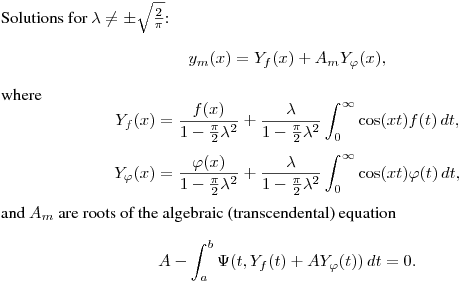 Solutions for $\lambda\ne\pm\sqrt{\frac 2\pi}$:
$$
y_m(x)=Y_f(x)+A_mY_\varphi(x),
$$
where
$$
Y_f(x)=\frac{f(x)}{1-\frac\pi2\lambda^2}+
\frac{\lambda}{1-\frac\pi2\lambda^2}\int^{\infty}_0\cos(xt)f(t)\,dt,
$$
$$
Y_\varphi(x)=\frac{\varphi(x)}{1-\frac\pi2\lambda^2}+
\frac{\lambda}{1-\frac\pi2\lambda^2}\int^{\infty}_0\cos(xt)\varphi(t)\,dt,
$$
and $A_m$ are roots of the
algebraic (transcendental) equation
$$
A-\int^b_a \Psi(t,Y_f(t)+AY_\varphi(t))\,dt=0.
$$
