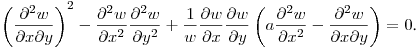 $\displaystyle \left(\frac{\partial^2 w}{\partial x\partial y}\right)^2-
\frac{\partial^2 w}{\partial x^2}\frac{\partial^2 w}{\partial y^2}+
\frac1w\frac{\partial w}{\partial x}\frac{\partial w}{\partial y}
\left(a\frac{\partial^2 w}{\partial x^2}-\frac{\partial^2 w}{\partial x\partial y}\right)=0$.\hfill\break