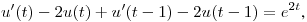 $\displaystyle u'(t)-2u(t)+u'(t-1)-2u(t-1)=e^{2t}$,\hfill\break