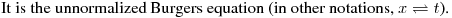 It is the unnormalized Burgers equation (in other notations, $x\rightleftharpoons t$).