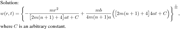 Solution:\hfill\break
$\displaystyle w(r,t)=\left\{-\frac{mr^2}{\bigl[2m(n+1)+4\bigr]at+C}+
\frac{mb}{4m(n+1)a}\Bigl(\bigl[2m(n+1)+4\bigr]4at+C
\Bigr)\right\}^{\frac{1}{m}}$, \hfill\break
where $C$ is an arbitrary constant.