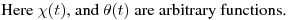 Here $\chi(t)$, and $\theta(t)$ are arbitrary functions.