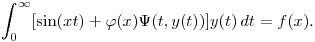 $\displaystyle \int^\infty_0[\sin(xt)+\varphi(x)\Psi(t,y(t))]y(t)\,dt=f(x)$.