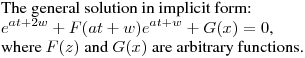 \noindent
The general solution in implicit form:\hfill\break
$\displaystyle e^{at+2w}+F(at+w)e^{at+w}+G(x) = 0$,\hfill\break
where $F(z)$ and $G(x)$ are arbitrary functions.

%\noindent
%The general solution in implicit form:\hfill\break
%$\displaystyle \left[\exp(w(t,x))\right]^2 e^{at}+F[a t+w(t,x)]\exp(w(t,x))e^{at}+G(x) = 0$,\hfill\break
%where $F$ and $G$ are arbitrary functions.