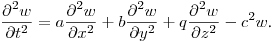 $\displaystyle \frac{\partial^2w}{\partial t^2}=a\frac{\partial ^2w}{\partial
x^2}+b\frac{\partial ^2w}{\partial y^2}+q\frac{\partial
^2w}{\partial z^2}-c^2w$.