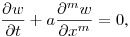 $\displaystyle \frac{\partial w}{\partial t}+a\frac{\partial^mw}{\partial x^m}=0$,\hfill\break
