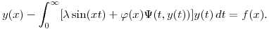 $\displaystyle 
y(x)-\int^\infty_0[\lambda\sin(xt)+\varphi(x)\Psi(t,y(t))]y(t)\,dt=f(x)$.