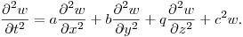 $\displaystyle \frac{\partial^2w}{\partial t^2}=a\frac{\partial ^2w}{\partial
x^2}+b\frac{\partial ^2w}{\partial y^2}+q\frac{\partial
^2w}{\partial z^2}+c^2w$.
