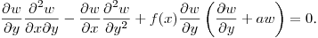 $\displaystyle \frac{\partial w}{\partial y}\frac{\partial^2 w}{\partial x\partial y}-
\frac{\partial w}{\partial x}\frac{\partial^2 w}{\partial y^2}+
f(x)\frac{\partial w}{\partial y}\left(\frac{\partial w}{\partial y}+aw\right)=0$.\hfill\break