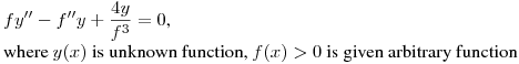$\displaystyle fy''-f''y+\frac{4y}{f^3}=0$,\hfill\break
where $y(x)$ is unknown function, $f(x)>0$ is  given arbitrary function