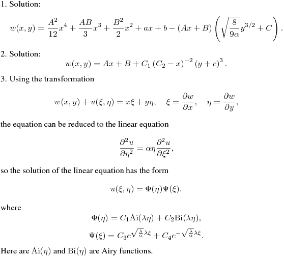 1. Solution:
$$
w(x,y) = \frac{{A^2 }}{{12}}x^4  + \frac{{AB}}{3}x^3  + \frac{{B^2
}}{2}x^2  + ax + b - \left( {Ax + B} \right) \left(\sqrt
{\frac{8}{{9\alpha }}} y^{3/2}  + C\right).
$$

2. Solution:
$$
w(x,y) = Ax + B + C_1\left( {C_2 - x }\right)^{ - 2} \left( {y +
c} \right)^3.
$$

3. Using the transformation
$$
w(x,y) + u(\xi ,\eta ) = x\xi  + y\eta ,\quad \xi  =
\frac{{\partial w}}{{\partial x}},\quad \eta  = \frac{{\partial
w}}{{\partial y}},
$$
the equation can be reduced to the linear equation
$$
\frac{{\partial ^2 u}}{{\partial \eta ^2 }} = \alpha \eta
\frac{{\partial ^2 u}}{{\partial \xi ^2 }},
$$
so the solution of the linear equation has the form
$$
u(\xi ,\eta ) = \Phi (\eta )\Psi (\xi ).
$$
where
$$
\Phi (\eta ) = C_1 {\rm{Ai}}(\lambda \eta ) + C_2
{\rm{Bi}}(\lambda \eta ),
$$
$$
\Psi (\xi ) = C_3 e^{\sqrt {\frac{\lambda }{\alpha }} \lambda \xi
}  + C_4 e^{ - \sqrt {\frac{\lambda }{\alpha }} \lambda \xi }.
$$
Here are ${\rm{Ai}}(\eta )$ and ${\rm{Bi}}(\eta )$ are Airy functions.