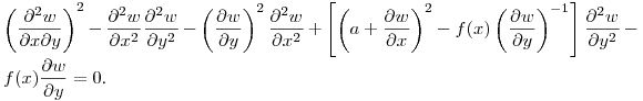 $\displaystyle \left(\frac{\partial^2 w}{\partial x\partial y}\right)^2-
\frac{\partial^2 w}{\partial x^2}\frac{\partial^2 w}{\partial y^2}-
\left(\frac{\partial w}{\partial y}\right)^2\frac{\partial^2 w}{\partial x^2}+
\left[\left(a+\frac{\partial w}{\partial x}\right)^2-
f(x)\left(\frac{\partial w}{\partial y}\right)^{-1}\right]\frac{\partial^2 w}{\partial y^2}-
f(x)\frac{\partial w}{\partial y}=0$.\hfill\break