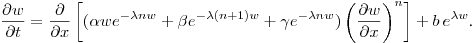 $\displaystyle \frac{\partial {w}}{\partial t} = \frac{\partial}{\partial
x}\left[(\alpha w e^{-\lambda n
w}+\beta e^{-\lambda (n+1)w} + \gamma e^{-\lambda n w})\left( \frac{\partial {w}}{\partial
x}\right)^n\right] + b\,e^{\lambda w}$.