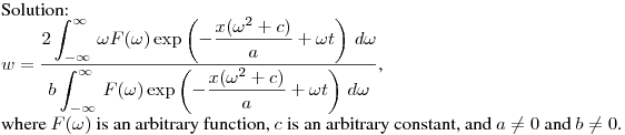 \noindent
Solution:\hfill\break
$\displaystyle w = \frac{\displaystyle 2\int_{-\infty}^\infty\,\omega
F(\omega)\exp\left(-\frac{x(\omega^2+c)}{a}+\omega t\right)\,d\omega}
{\displaystyle b\int_{-\infty}^\infty\,F(\omega)\exp\left(-\frac{x(\omega^2+c)}{a}+\omega
t\right)\,d\omega}$,\hfill\break
where $F(\omega)$ is an arbitrary function, 
$c$ is an arbitrary constant, and $a\neq0$ and $b\neq0$.