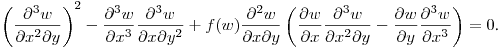 $\displaystyle \left(\frac{\partial^3 w}{\partial x^2\partial y}\right)^2-
\frac{\partial^3 w}{\partial x^3}\frac{\partial^3 w}{\partial x\partial y^2}+
f(w)\frac{\partial^2 w}{\partial x\partial y}\left(\frac{\partial w}{\partial x}\frac{\partial^3 w}{\partial x^2\partial y}-
\frac{\partial w}{\partial y}\frac{\partial^3 w}{\partial x^3}\right)=0$.\hfill\break