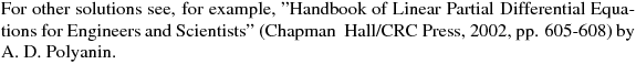 For other solutions see, for example, "Handbook of Linear Partial Differential Equations for Engineers and Scientists" (Chapman & Hall/CRC Press, 2002, pp. 605-608)
by A. D. Polyanin.