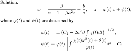 Solution:
$$
w=\frac{\beta}{\alpha-1-\beta a^2 z}-\frac{b}{a}, \quad\ z =
\varphi(t)\,x + \psi(t),
$$
where $\varphi(t)$ and $\psi(t)$ are described by
$$
\begin{array}[c]{ll}
\vspace{0.1cm} \varphi(t) = \pm \left(C_1-
2a^2\beta\int{\chi(t)dt}\right)^{-1/2},
\\
\psi(t) = \varphi(t)
\left[\int{\cfrac{\chi(t)\varphi^2(t)+\theta(t)}{\varphi(t)}dt}+C_2\right].\end{array}
$$