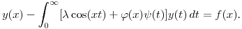 $\displaystyle y(x)-\int^\infty_0[\lambda\cos(xt)+\varphi(x)\psi(t)]y(t)\,dt=f(x)$.