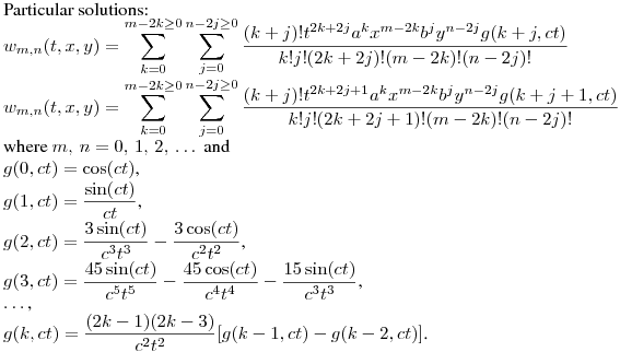 Particular solutions:\\
$\displaystyle w_{m,n}(t,x,y)=\sum^{m-2k\geq0}_{k=0}\sum^{n-2j\geq0}_{j=0}{\frac{(k+j)!t^{2k+2j}a^kx^{m-2k}b^jy^{n-2j}g(k+j,ct)}{k!j!(2k+2j)!(m-2k)!(n-2j)!}}$\\
$\displaystyle w_{m,n}(t,x,y)=\sum^{m-2k\geq0}_{k=0}\sum^{n-2j\geq0}_{j=0}{\frac{(k+j)!t^{2k+2j+1}a^kx^{m-2k}b^jy^{n-2j}g(k+j+1,ct)}{k!j!(2k+2j+1)!(m-2k)!(n-2j)!}}$\\
where $m,\,n=0,\,1,\,2,\,\dots\,$ and\\
$g(0,ct)=\cos(ct)$,\\
$\displaystyle g(1,ct)=\frac {\sin(ct)}{ct}$,\\
$\displaystyle g(2,ct)=\frac {3\sin(ct)}{c^3t^3}-\frac {3\cos(ct)}{c^2t^2}$,\\
$\displaystyle g(3,ct)=\frac {45\sin(ct)}{c^5t^5}-\frac {45\cos(ct)}{c^4t^4}-\frac {15\sin(ct)}{c^3t^3}$,\\
$\dots$,\\
$\displaystyle g(k,ct)=\frac {(2k-1)(2k-3)}{c^2t^2}[g(k-1,ct)-g(k-2,ct)]$.